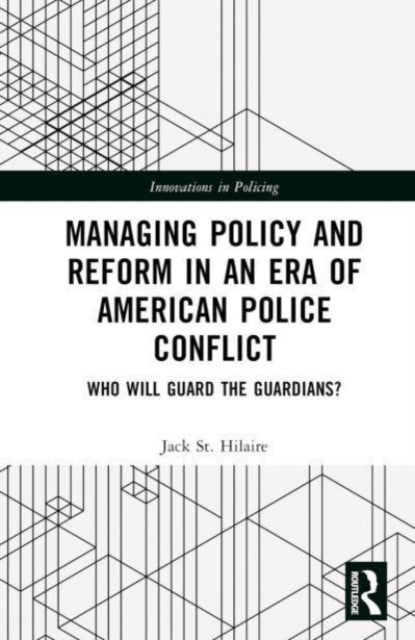Book cover of: Managing Policy and Reform in an Era of American Police Conflict. By: Jack St. Hilaire
