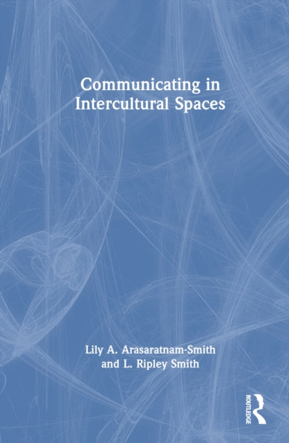 Book cover of: Communicating in Intercultural Spaces. By: Lily A. Arasaratnam-Smith