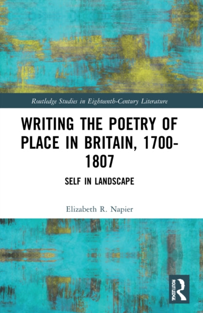 Book cover of: Writing the Poetry of Place in Britain, 1700–1807. By: Elizabeth R. Napier