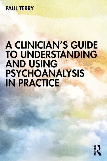 Book cover of: Clinician’s Guide to Understanding and Using Psychoanalysis in Practice. By: Paul Terry