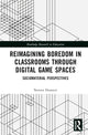 Book cover of: Reimagining Boredom in Classrooms through Digital Game Spaces