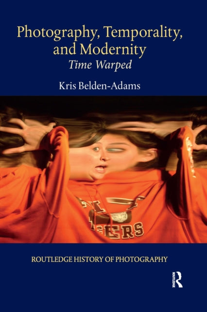 Book cover of: Photography, Temporality, and Modernity. By: Kris Belden-Adams