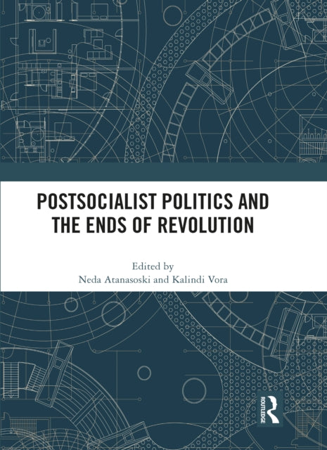 Book cover of: Postsocialist Politics and the Ends of Revolution. By: Neda Atanasoski
