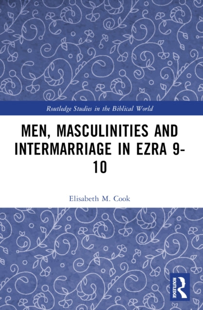 Book cover of: Men, Masculinities and Intermarriage in Ezra 9-10. By: Elisabeth M. Cook