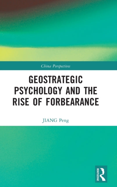 Book cover of: Geostrategic Psychology and the Rise of Forbearance. By: Jiang Peng