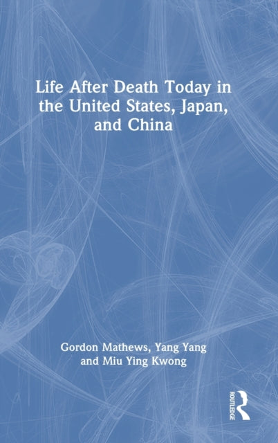 Book cover of: Life After Death Today in the United States, Japan, and China. By: Gordon Mathews