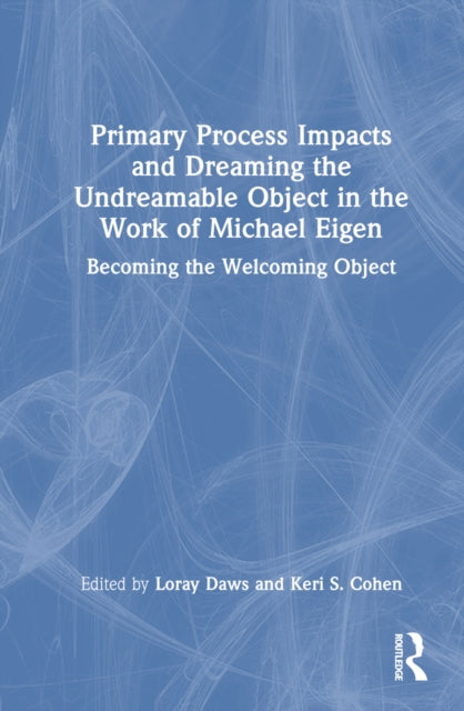 Book cover of: Primary Process Impacts and Dreaming the Undreamable Object in the Work of Michael Eigen. By: Loray Daws