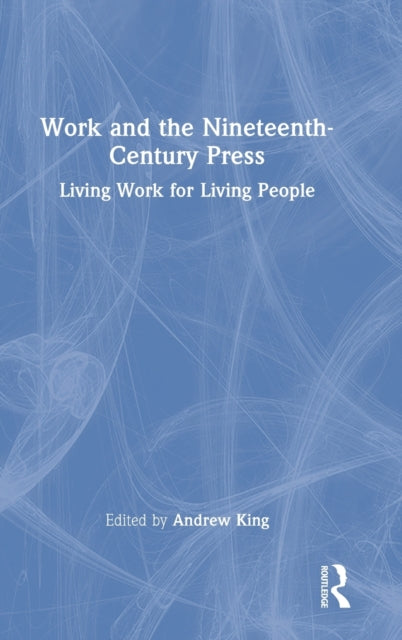 Book cover of: Work and the Nineteenth-Century Press. By: Andrew King