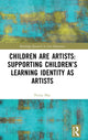 Book cover of: Children are Artists: Supporting Children’s Learning Identity as Artists