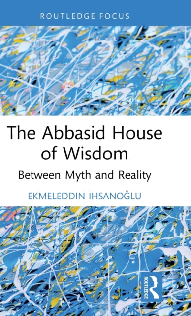Book cover of: Abbasid House of Wisdom. By: Ekmeleddin Ihsanoğlu