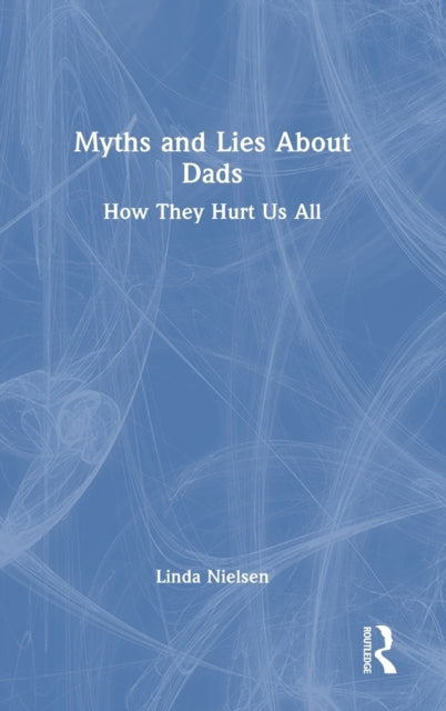 Book cover of: Myths and Lies about Dads. By: Linda Nielsen