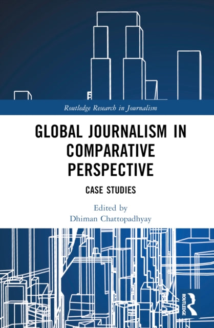 Book cover of: Global Journalism in Comparative Perspective. By: Dhiman Chattopadhyay