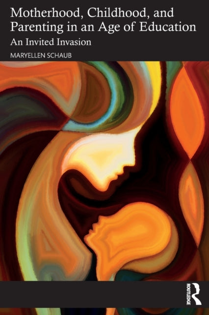 Book cover of: Motherhood, Childhood, and Parenting in an Age of Education. By: Maryellen Schaub