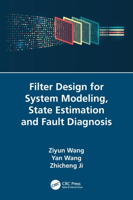 Book cover of: Filter Design for System Modeling, State Estimation and Fault Diagnosis. By: Ziyun Wang