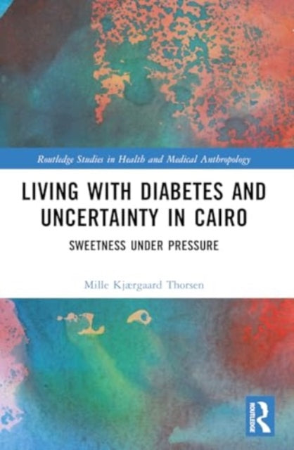Book cover of: Living with Diabetes and Uncertainty in Cairo. By: Mille Kjærgaard Thorsen