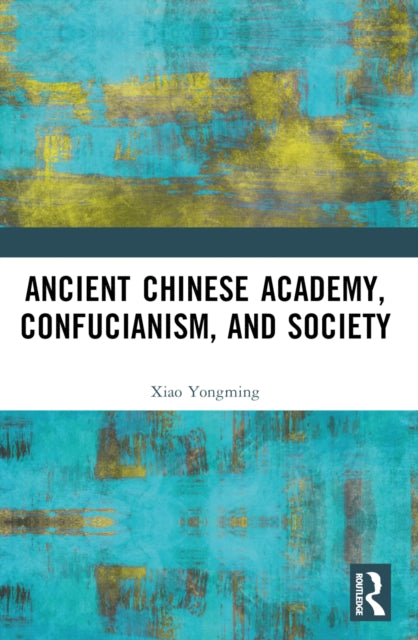 Book cover of: Ancient Chinese Academy, Confucianism, and Society. By: Yongming Xiao