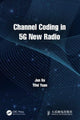 Book cover of: Channel Coding in 5G New Radio. By: Jun Xu