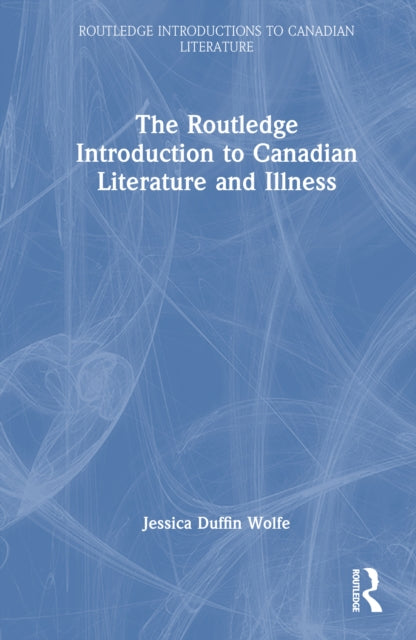 Book cover of: Routledge Introduction to Canadian Literature and Illness. By: Jessica Duffin Wolfe