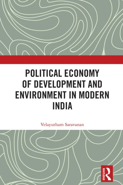 Book cover of: Political Economy of Development and Environment in Modern India. By: Velayutham Saravanan