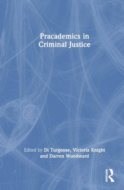 Book cover of: Pracademics in Criminal Justice. By: Di Turgoose