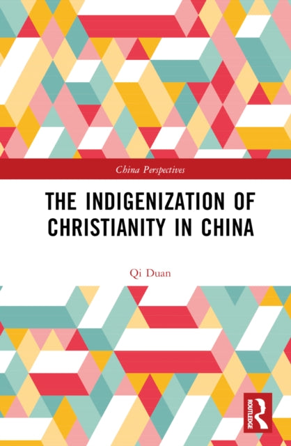 Book cover of: Indigenization of Christianity in China. By: Qi Duan