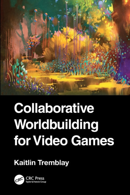 Book cover of: Collaborative Worldbuilding for Video Games. By: Kaitlin Tremblay