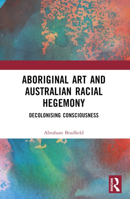 Book cover of: Aboriginal Art and Australian Racial Hegemony. By: Abraham Bradfield