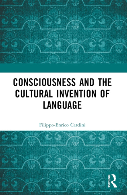 Book cover of: Consciousness and the Cultural Invention of Language. By: Filippo-Enrico Cardini