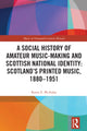 Book cover of: Social History of Amateur Music-Making and Scottish National Identity: Scotland’s Printed Music, 1880–1951. By: Karen E. McAulay