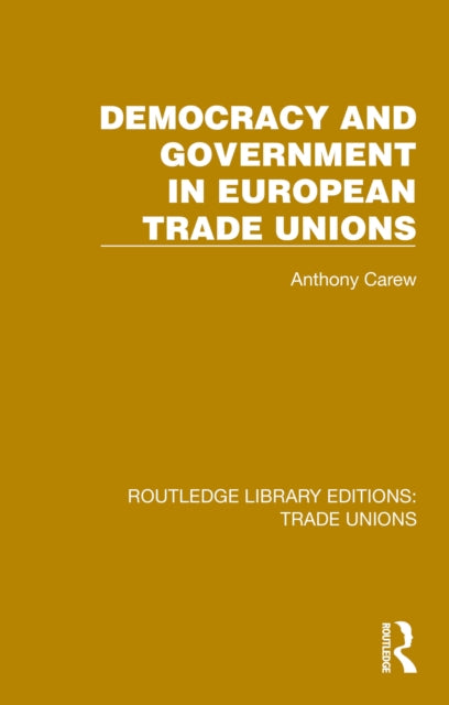 Book cover of: Democracy and Government in European Trade Unions. By: Anthony Carew