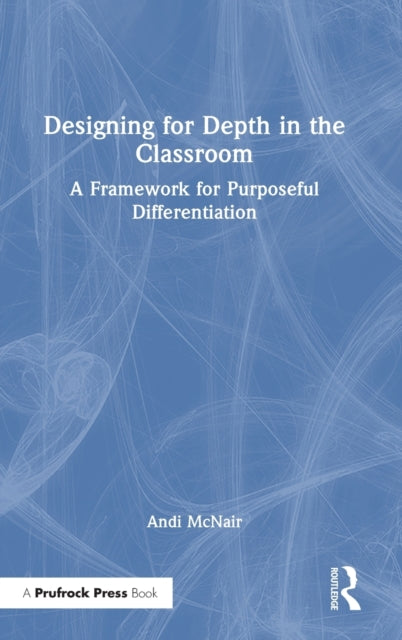 Book cover of: Designing for Depth in the Classroom. By: Andi McNair