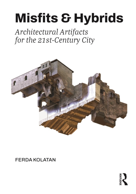 Book cover of: Misfits & Hybrids: Architectural Artifacts for the 21st-Century City
