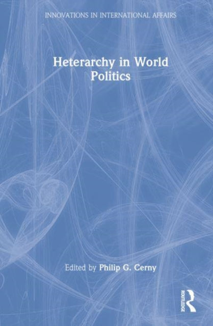 Book cover of: Heterarchy in World Politics. By: Philip G. Cerny
