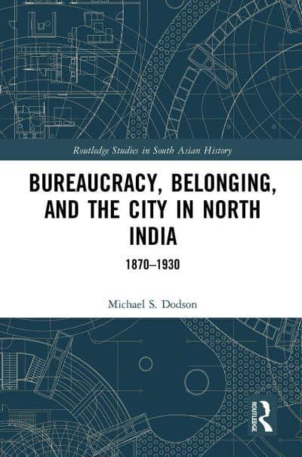 Book cover of: Bureaucracy, Belonging, and the City in North India. By: Michael S. Dodson
