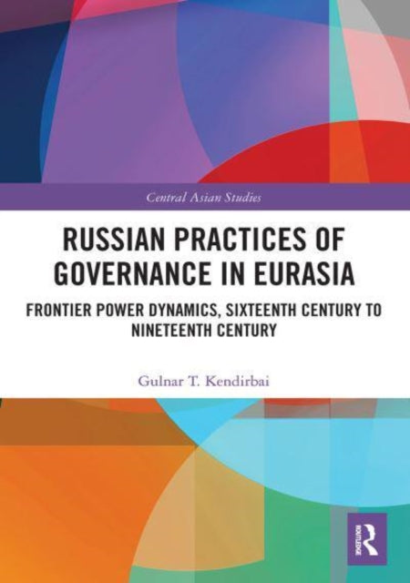 Book cover of: Russian Practices of Governance in Eurasia. By: Gulnar T. Kendirbai