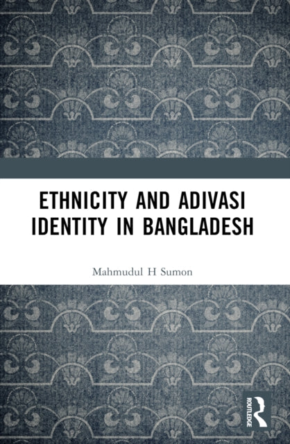 Book cover of: Ethnicity and Adivasi Identity in Bangladesh