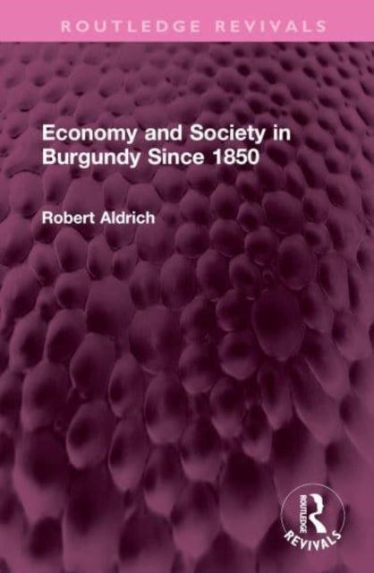 Book cover of: Economy and Society in Burgundy Since 1850. By: Robert Aldrich