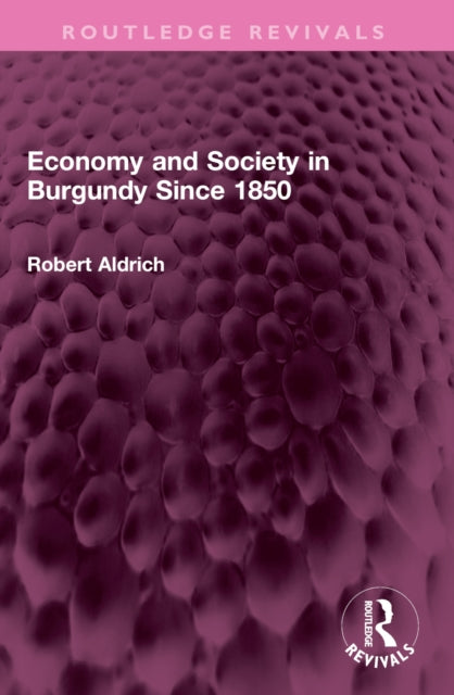 Book cover of: Economy and Society in Burgundy Since 1850. By: Robert Aldrich