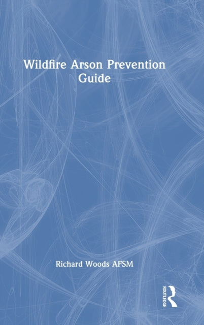 Book cover of: Wildfire Arson Prevention Guide. By: Richard Woods