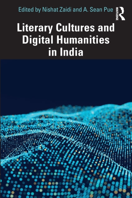 Book cover of: Literary Cultures and Digital Humanities in India. By: A. Sean Pue