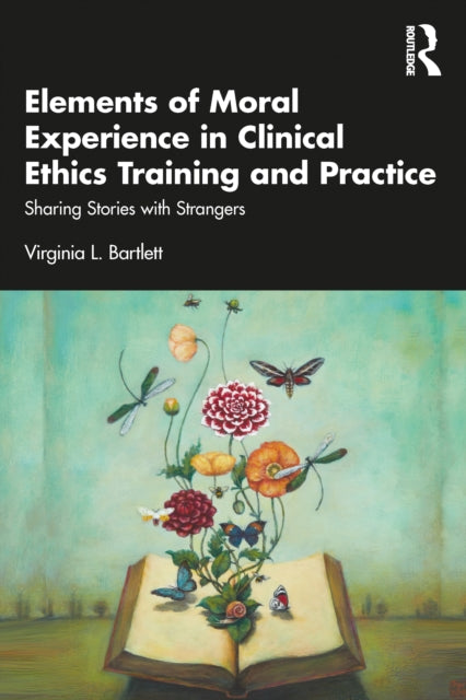 Book cover of: Elements of Moral Experience in Clinical Ethics Training and Practice. By: Virginia L. Bartlett