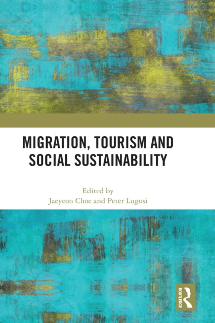 Book cover of: Migration, Tourism and Social Sustainability. By: Jaeyeon Choe