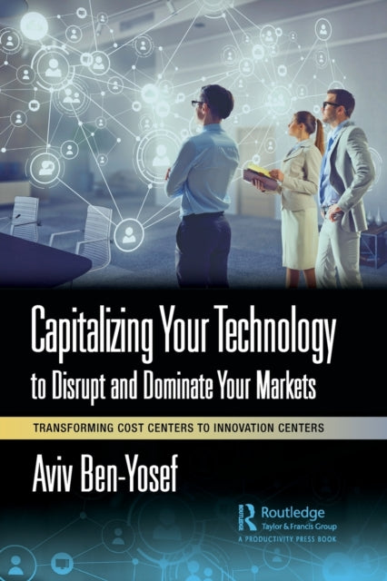 Book cover of: Capitalizing Your Technology to Disrupt and Dominate Your Markets. By: Aviv Ben-Yosef
