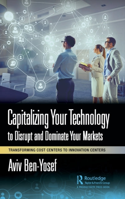Book cover of: Capitalizing Your Technology to Disrupt and Dominate Your Markets. By: Aviv Ben-Yosef