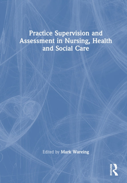 Book cover of: Practice Supervision and Assessment in Nursing, Health and Social Care. By: Mark Wareing