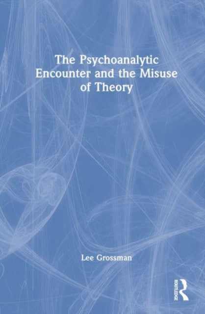 Book cover of: Psychoanalytic Encounter and the Misuse of Theory. By: Lee Grossman