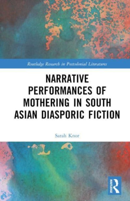 Book cover of: Narrative Performances of Mothering in South Asian Diasporic Fiction. By: Sarah Knor