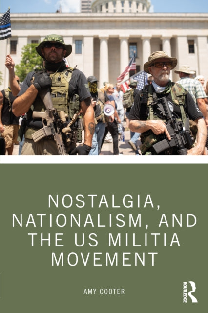 Book cover of: Nostalgia, Nationalism, and the US Militia Movement. By: Amy Cooter
