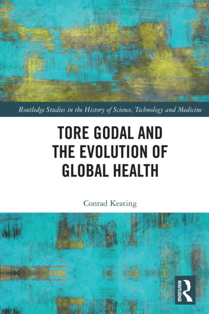Book cover of: Tore Godal and the Evolution of Global Health. By: Conrad Keating