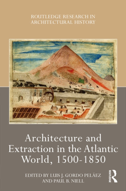 Book cover of: Architecture and Extraction in the Atlantic World, 1500-1850. By: Luis Gordo Peláez